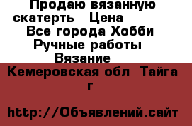 Продаю вязанную скатерть › Цена ­ 3 000 - Все города Хобби. Ручные работы » Вязание   . Кемеровская обл.,Тайга г.